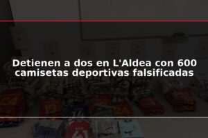 Detienen a dos en L'Aldea con 600 camisetas deportivas falsificadas