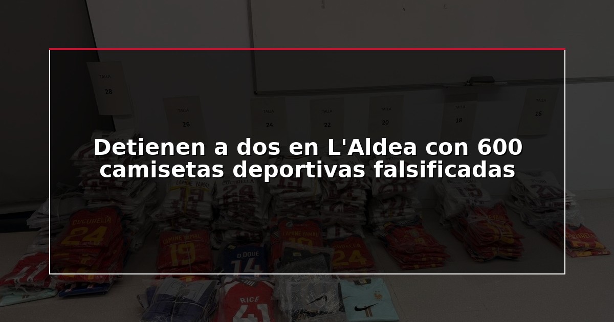Detienen a dos en L’Aldea con 600 camisetas deportivas falsificadas
