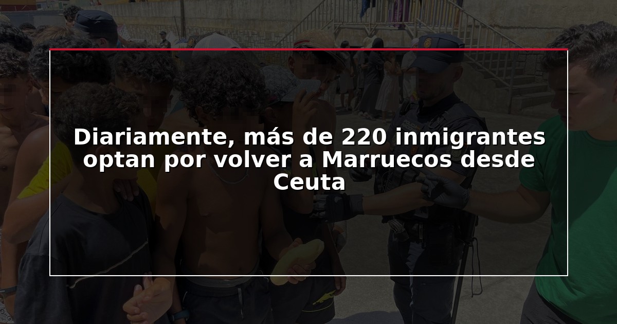 Diariamente, más de 220 inmigrantes optan por volver a Marruecos desde Ceuta