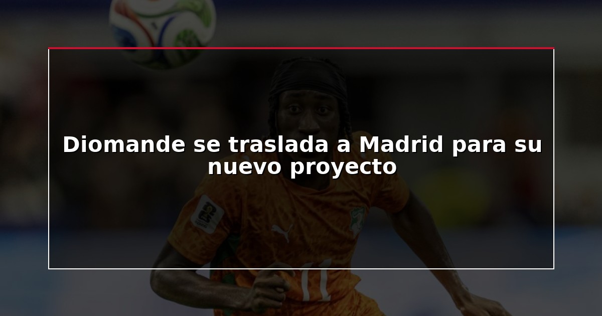 Diomande se traslada a Madrid para su nuevo proyecto
