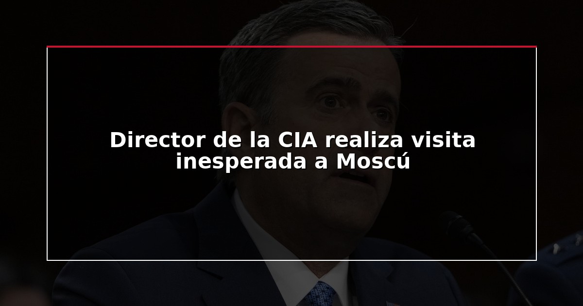 Director de la CIA realiza visita inesperada a Moscú