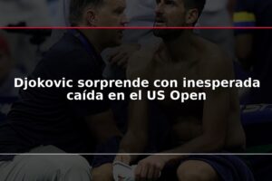 Djokovic sorprende con inesperada caída en el US Open