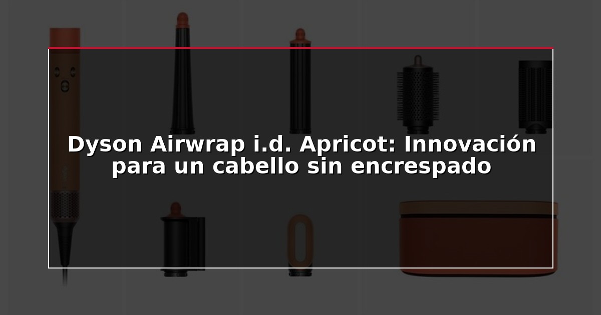 Dyson Airwrap i.d. Apricot: Innovación para un cabello sin encrespado