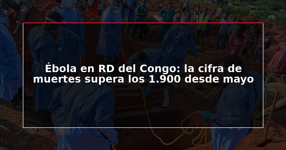 Ébola en RD del Congo: la cifra de muertes supera los 1.900 desde mayo