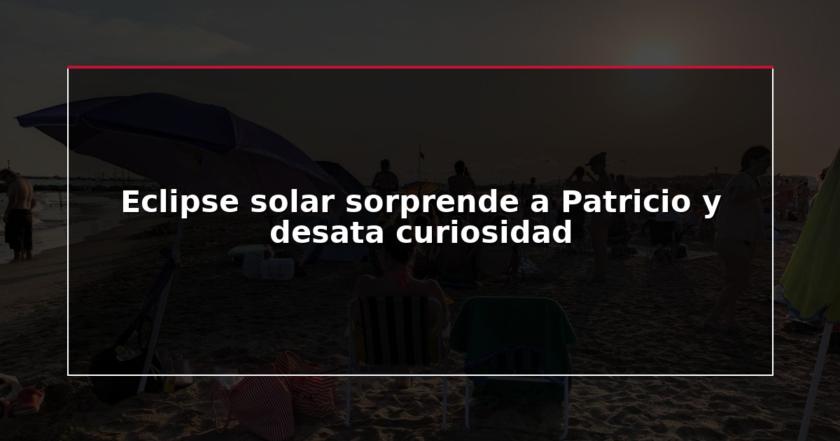 Eclipse solar sorprende a Patricio y desata curiosidad