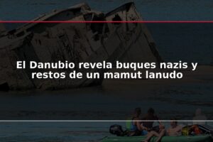 El Danubio revela buques nazis y restos de un mamut lanudo