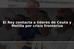 El Rey contacta a líderes de Ceuta y Melilla por crisis fronteriza