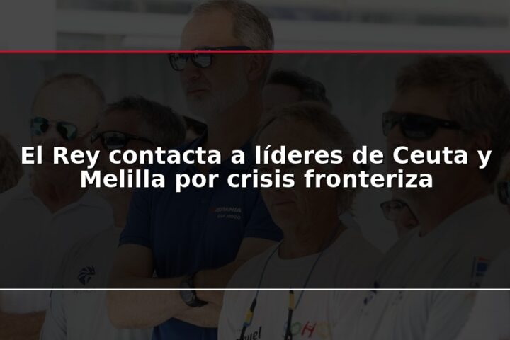 El Rey contacta a líderes de Ceuta y Melilla por crisis fronteriza