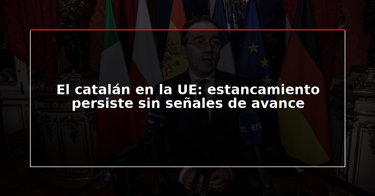 El catalán en la UE: estancamiento persiste sin señales de avance