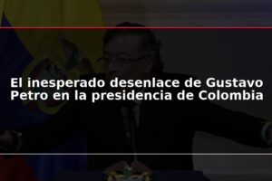 El inesperado desenlace de Gustavo Petro en la presidencia de Colombia