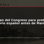 El plan del Congreso para proteger territorio español antes de Marruecos
