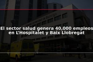 El sector salud genera 40,000 empleos en L’Hospitalet y Baix Llobregat