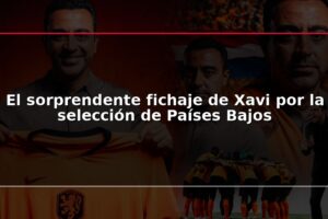 El sorprendente fichaje de Xavi por la selección de Países Bajos