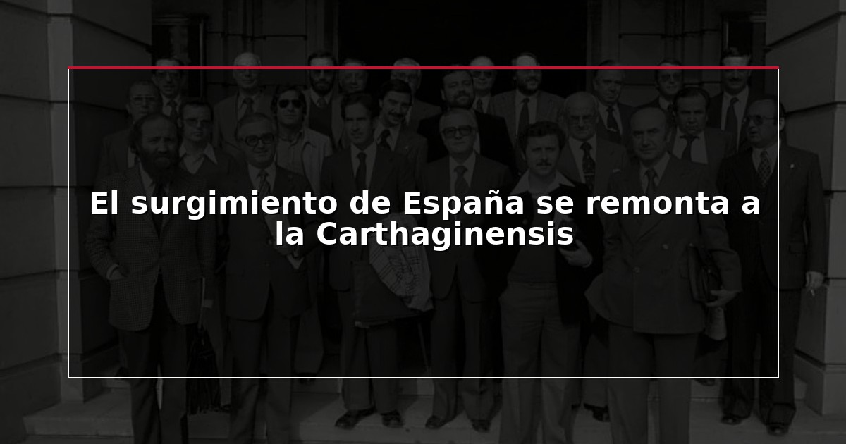 El surgimiento de España se remonta a la Carthaginensis