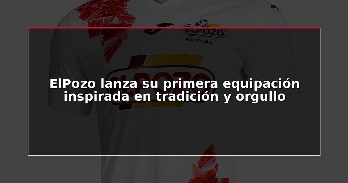ElPozo lanza su primera equipación inspirada en tradición y orgullo