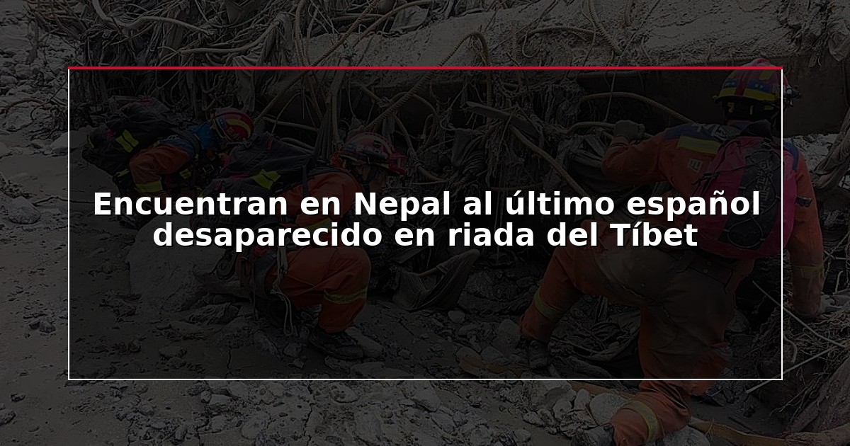 Encuentran en Nepal al último español desaparecido en riada del Tíbet