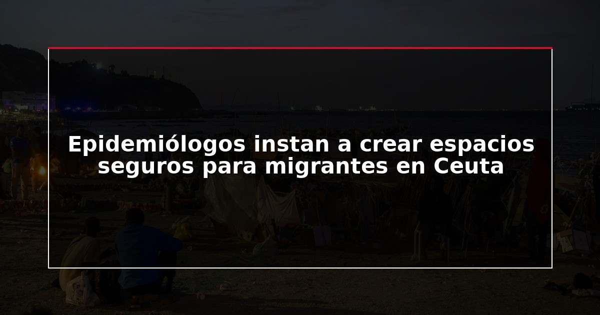Epidemiólogos instan a crear espacios seguros para migrantes en Ceuta