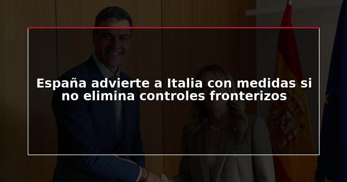 España advierte a Italia con medidas si no elimina controles fronterizos
