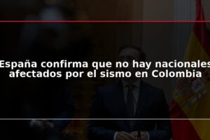 España confirma que no hay nacionales afectados por el sismo en Colombia