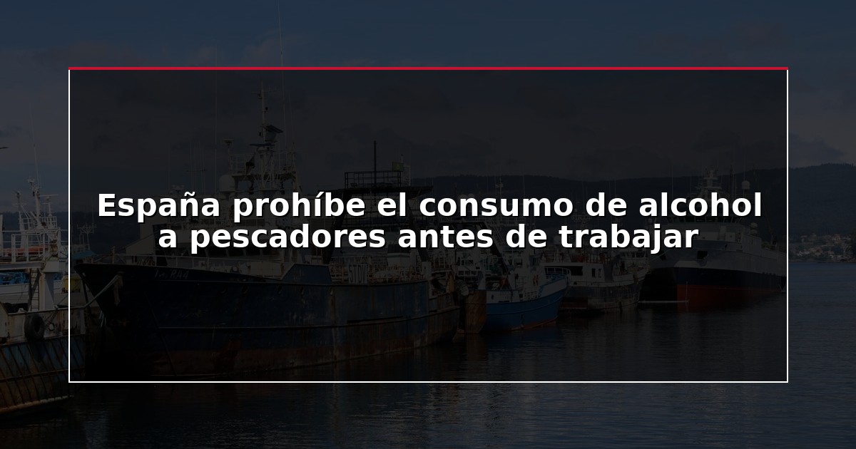 España prohíbe el consumo de alcohol a pescadores antes de trabajar