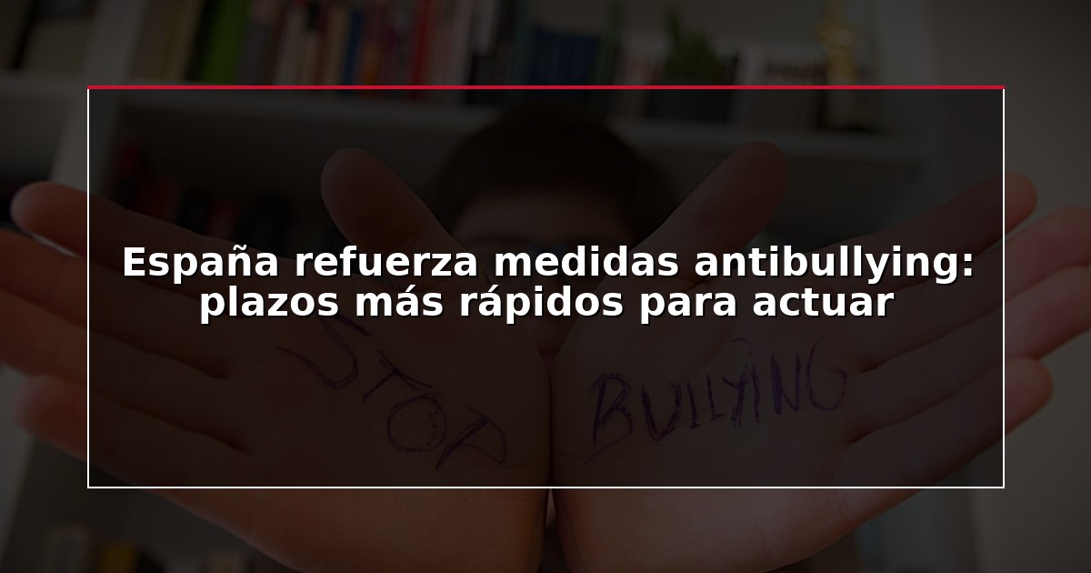 España refuerza medidas antibullying: plazos más rápidos para actuar