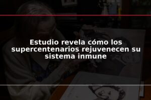 Estudio revela cómo los supercentenarios rejuvenecen su sistema inmune