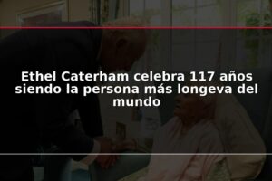 Ethel Caterham celebra 117 años siendo la persona más longeva del mundo