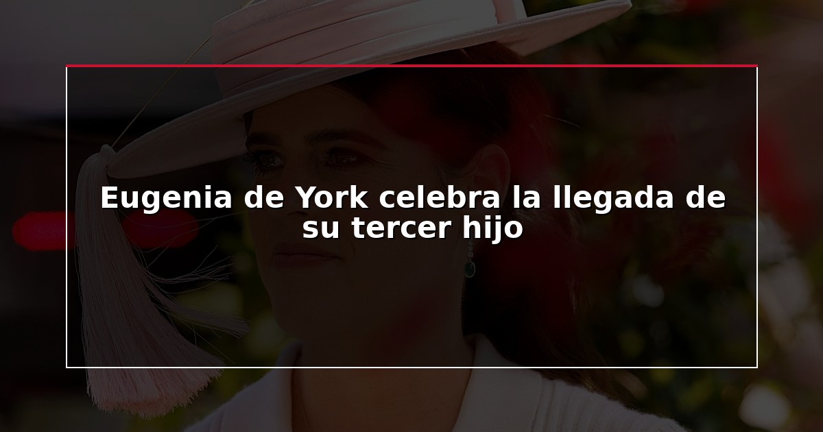 Eugenia de York celebra la llegada de su tercer hijo
