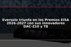 Eversolo triunfa en los Premios EISA 2026-2027 con sus innovadores DAC-Z10 y T8