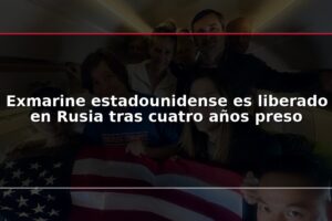 Exmarine estadounidense es liberado en Rusia tras cuatro años preso