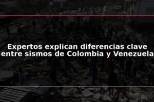 Expertos explican diferencias clave entre sismos de Colombia y Venezuela