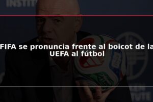 FIFA se pronuncia frente al boicot de la UEFA al fútbol