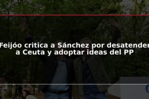 Feijóo critica a Sánchez por desatender a Ceuta y adoptar ideas del PP