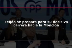 Feijóo se prepara para su decisiva carrera hacia la Moncloa