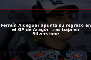 Fermín Aldeguer apunta su regreso en el GP de Aragón tras baja en Silverstone