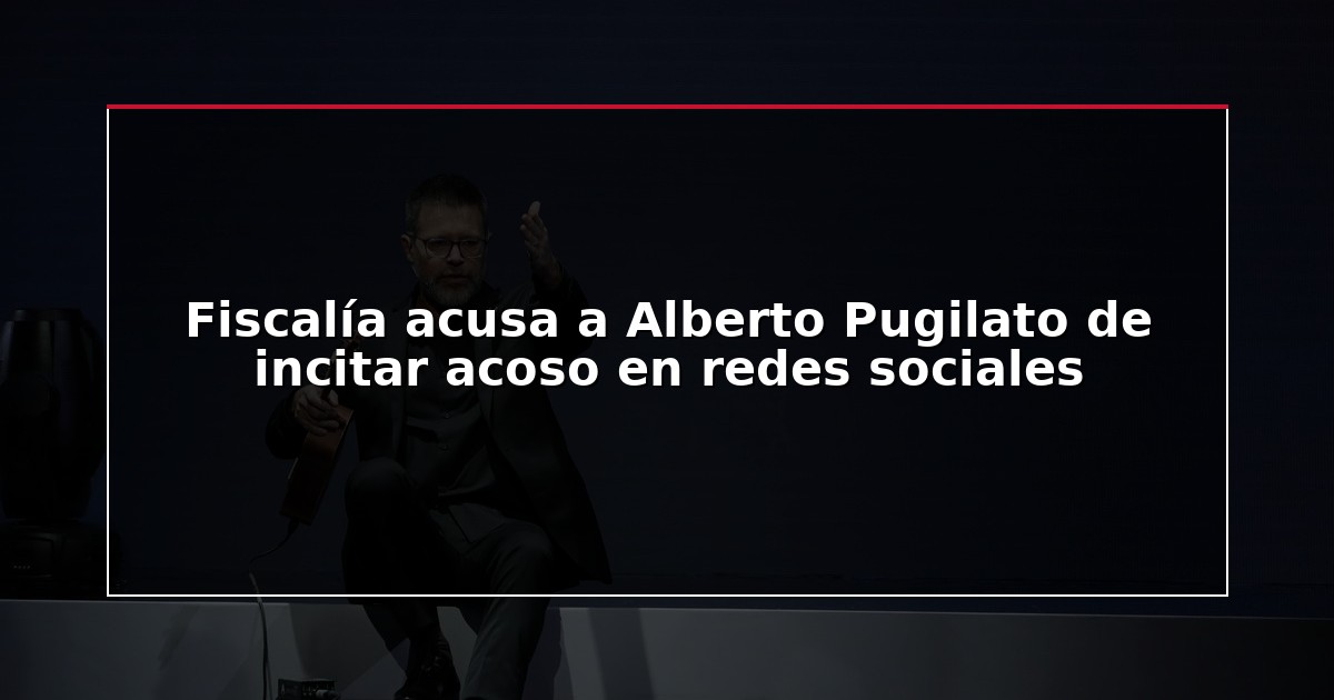 Fiscalía acusa a Alberto Pugilato de incitar acoso en redes sociales