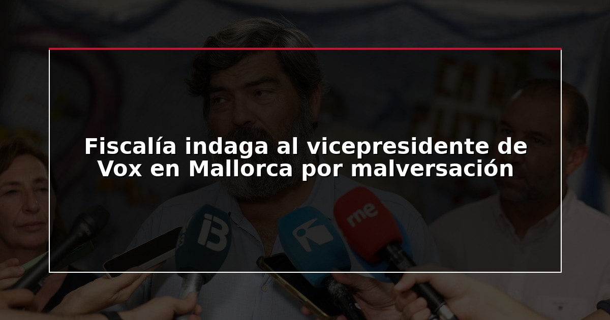 Fiscalía indaga al vicepresidente de Vox en Mallorca por malversación