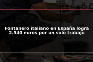Fontanero italiano en España logra 2.540 euros por un solo trabajo