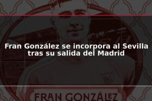 Fran González se incorpora al Sevilla tras su salida del Madrid