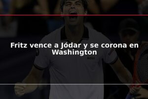 Fritz vence a Jódar y se corona en Washington