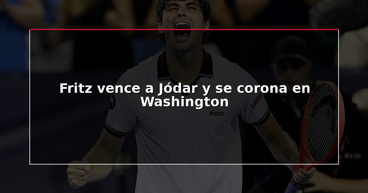 Fritz vence a Jódar y se corona en Washington