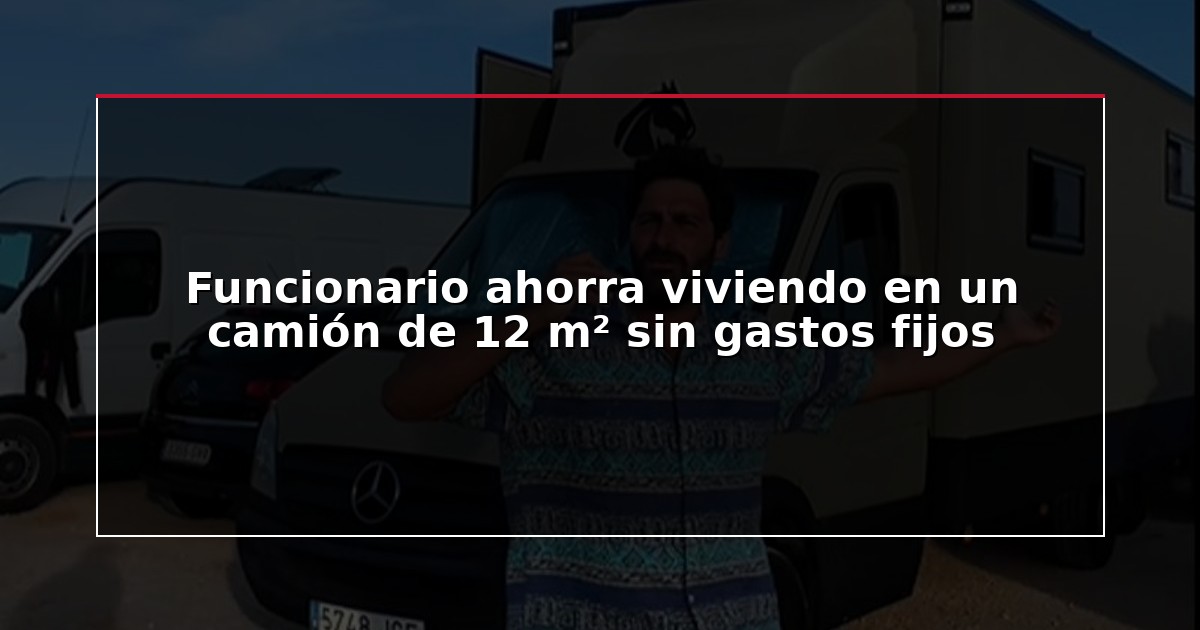 Funcionario ahorra viviendo en un camión de 12 m² sin gastos fijos