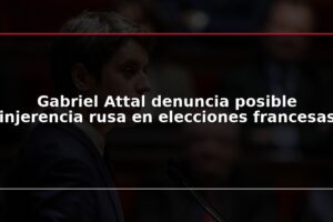Gabriel Attal denuncia posible injerencia rusa en elecciones francesas