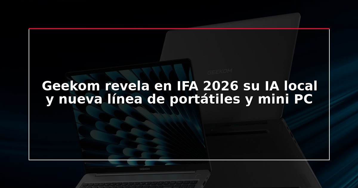 Geekom revela en IFA 2026 su IA local y nueva línea de portátiles y mini PC