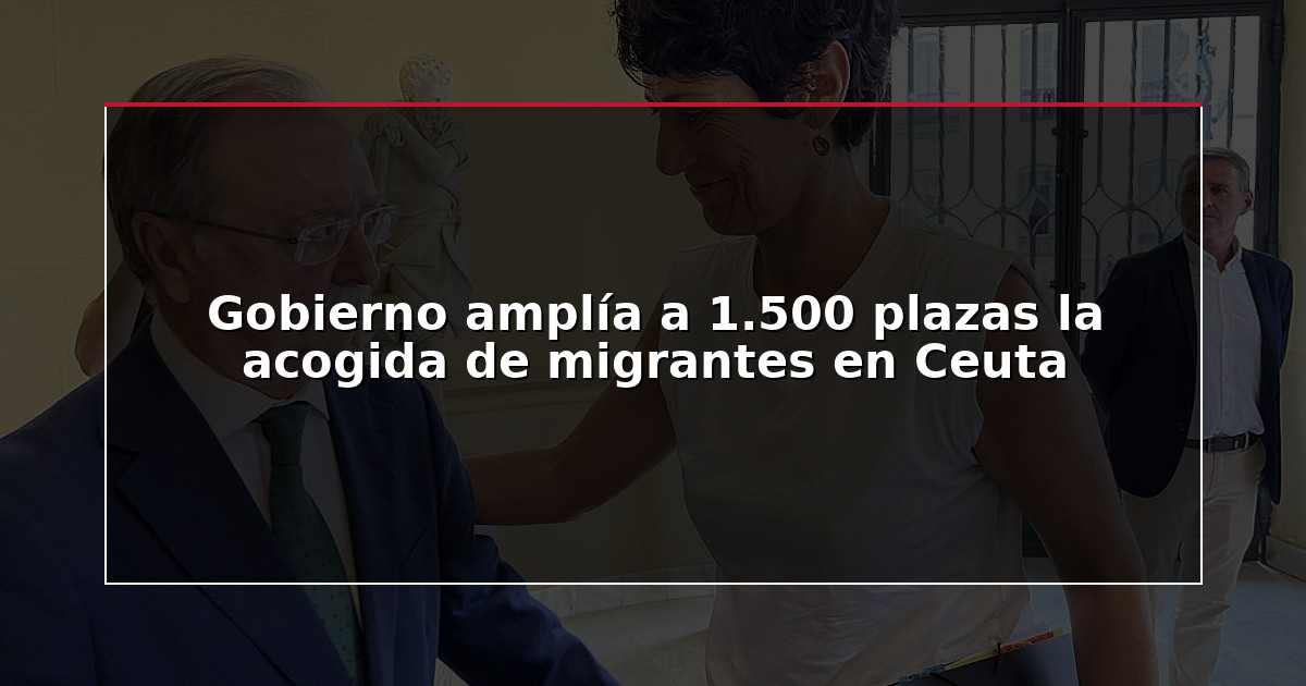 Gobierno amplía a 1.500 plazas la acogida de migrantes en Ceuta