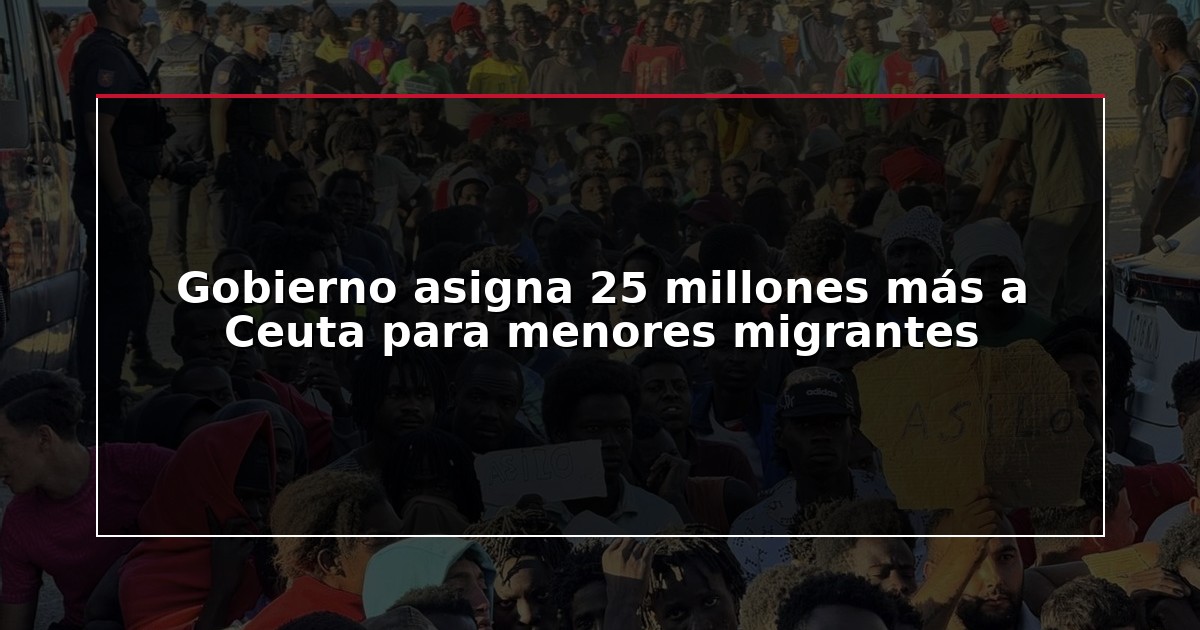 Gobierno asigna 25 millones más a Ceuta para menores migrantes