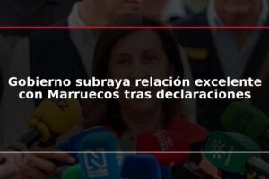 Gobierno subraya relación excelente con Marruecos tras declaraciones