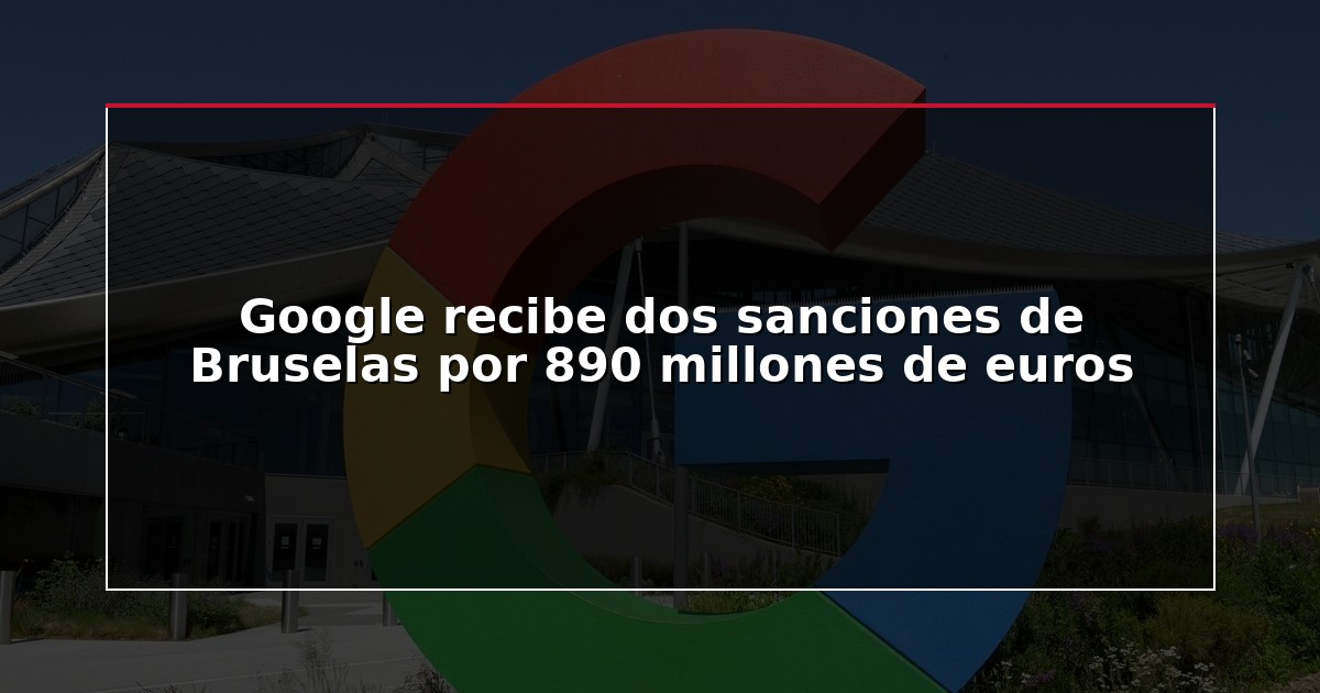 Google recibe dos sanciones de Bruselas por 890 millones de euros