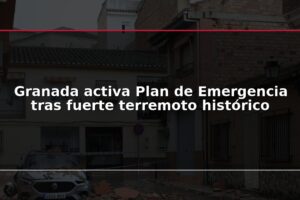 Granada activa Plan de Emergencia tras fuerte terremoto histórico