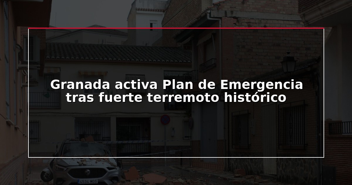 Granada activa Plan de Emergencia tras fuerte terremoto histórico